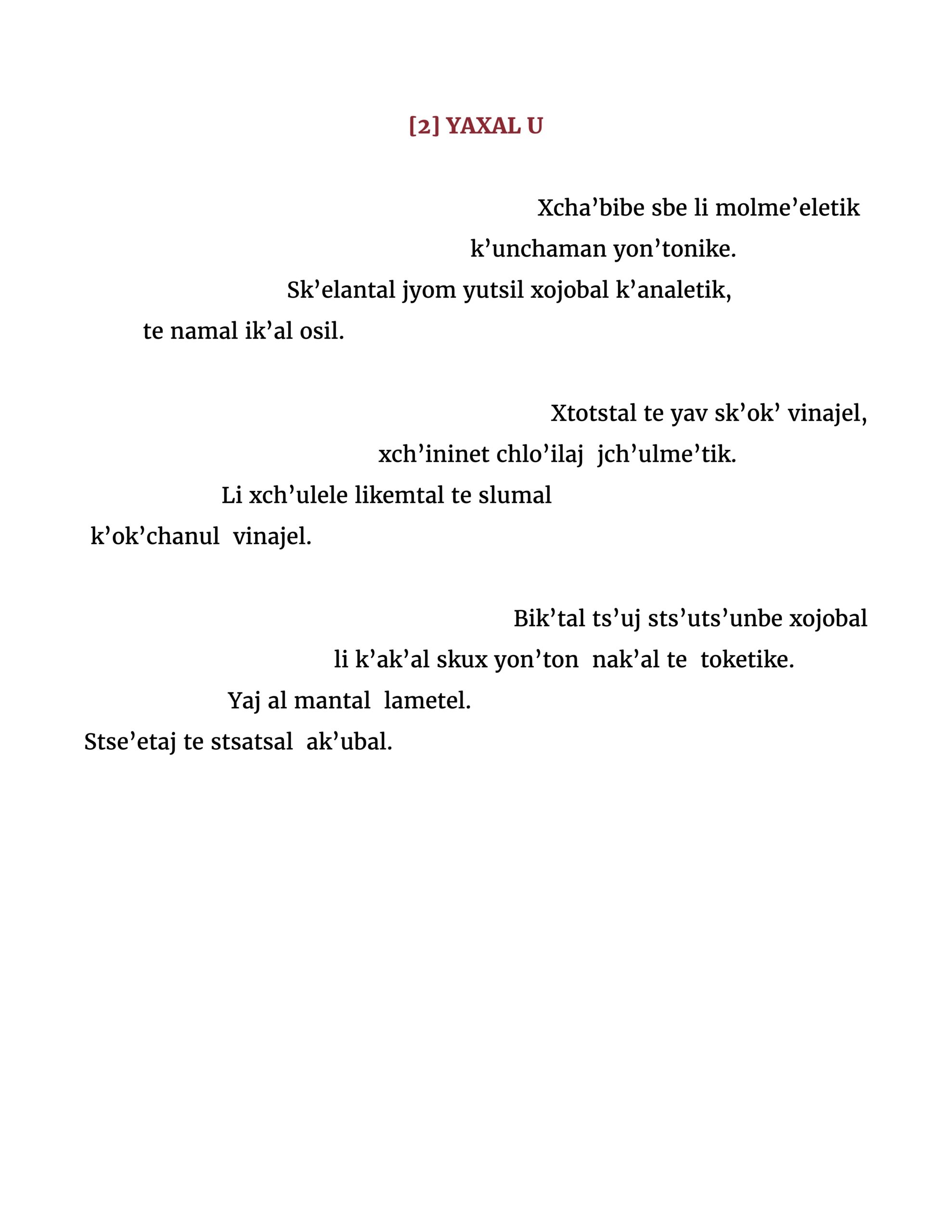 Xcha’bibe sbe li molme’eletik k’unchaman yon’tonike. Sk’elantal jyom yutsil xojobal k’analetik, te namal ik’al osil. Xtotstal te yav sk’ok’ vinajel, xch’ininet chlo’ilaj jch’ulme’tik. Li xch’ulele likemtal te slumal k’ok’chanul vinajel. Bik’tal ts’uj sts’uts’unbe xojobal li k’ak’al skux yon’ton nak’al te toketike. Yaj al mantal lametel. Stse’etaj te stsatsal ak’ubal.