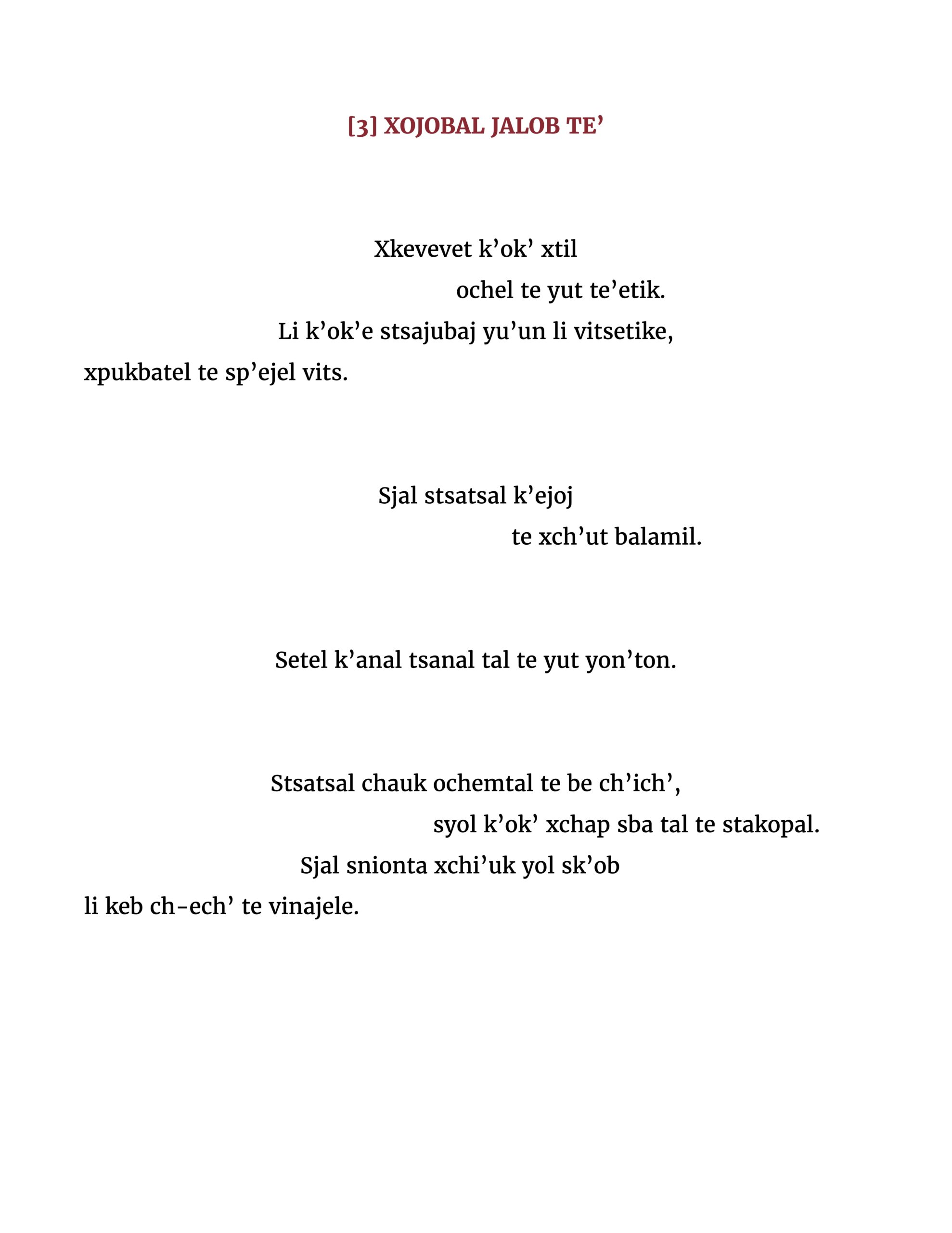 Xkevevet k’ok’ xtil ochel te yut te’etik. Li k’ok’e stsajubaj yu’un li vitsetike, xpukbatel te sp’ejel vits. Sjal stsatsal k’ejoj te xch’ut balamil. Setel k’anal tsanal tal te yut yon’ton. Stsatsal chauk ochemtal te be ch’ich’, syol k’ok’ xchap sba tal te stakopal. Sjal snionta xchi’uk yol sk’ob li keb ch-ech’ te vinajele.